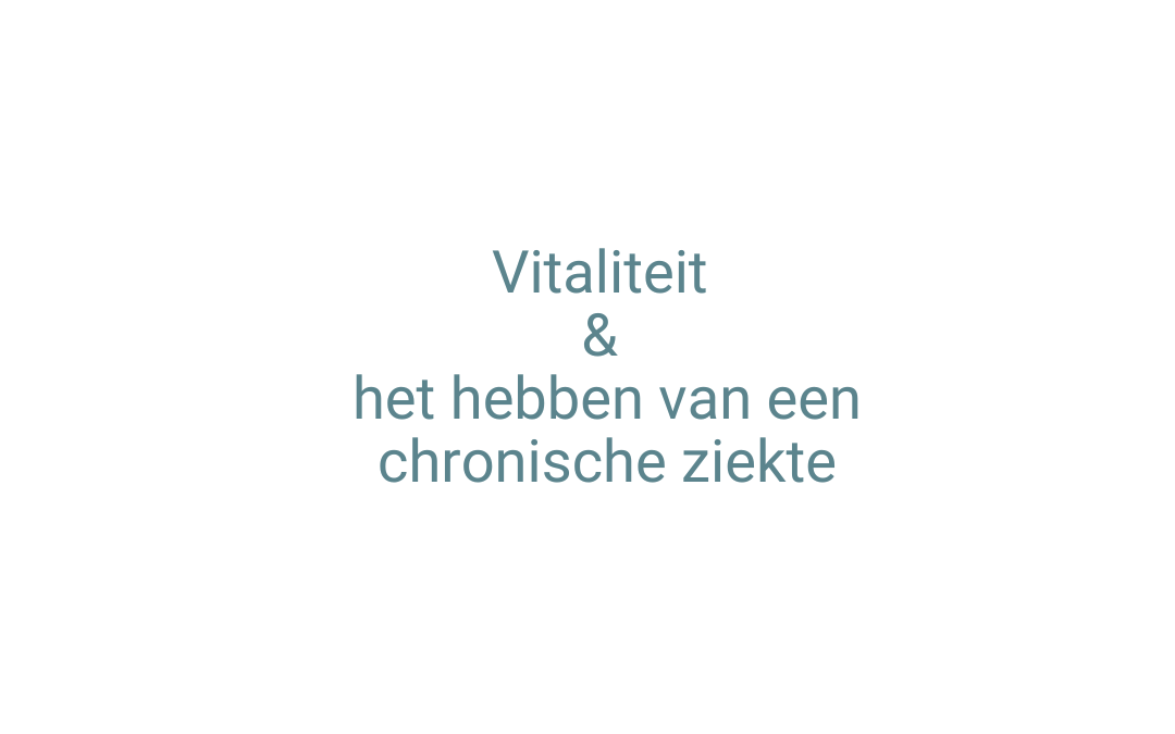 Vitaliteit en het hebben van een chronische ziekte, een overdenking waard.